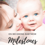 Babywise Milestones you can expect in the first two years when you follow On Becoming Babywise. When to expect sleeping through the night, naps dropped, a four hour schedule, and other milestones.