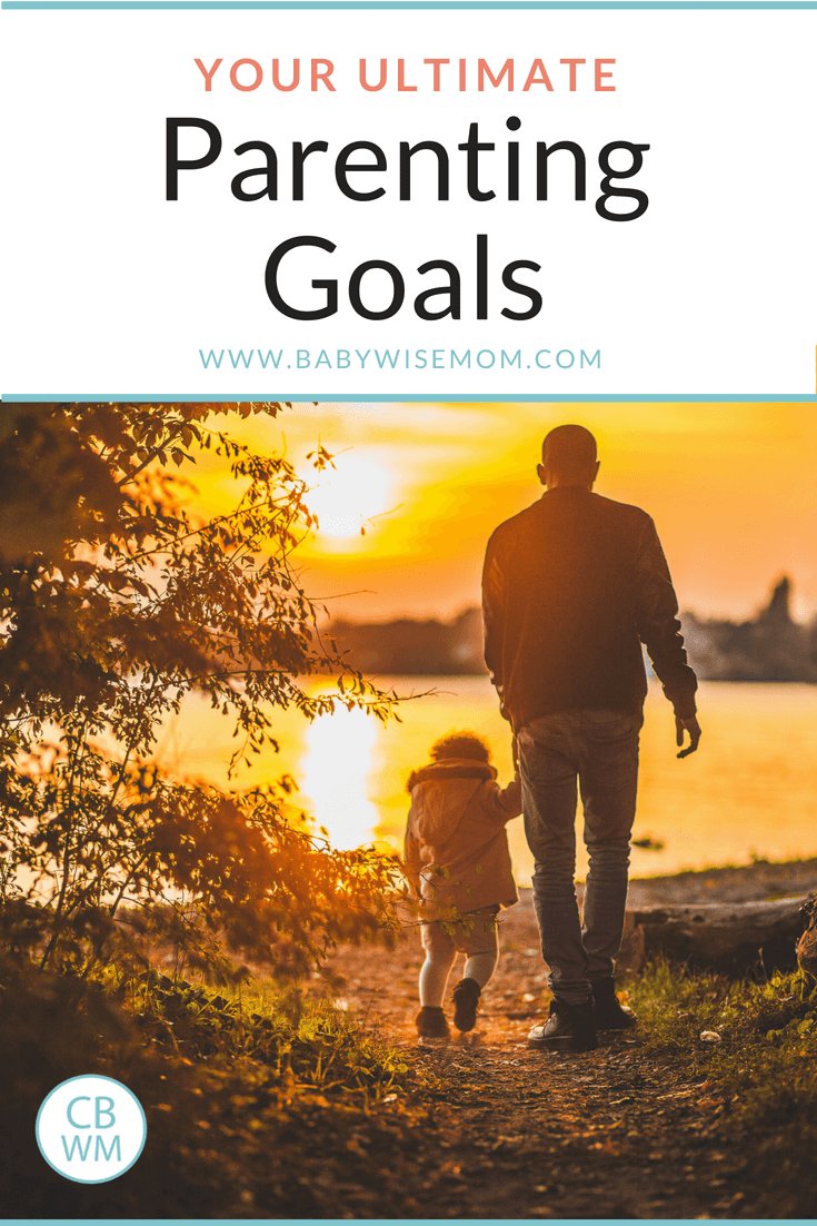 Your Ultimate Goals of Parenting. What to focus on, how to discipline, and how to be a great parent. 