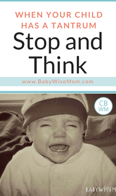 When Your Child Has a Tantrum, Stop and Think. Do not give in to the tantrum. Do not react before evaluating and assessing the situation. It is okay to pause and think before reacting. 