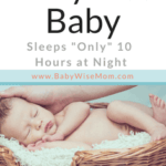 Why It is Okay If Your Babywise Baby Sleeps for 10 Hours at Night. 10 hours of sleep at night is in the range of normal for a healthy Babywise baby.