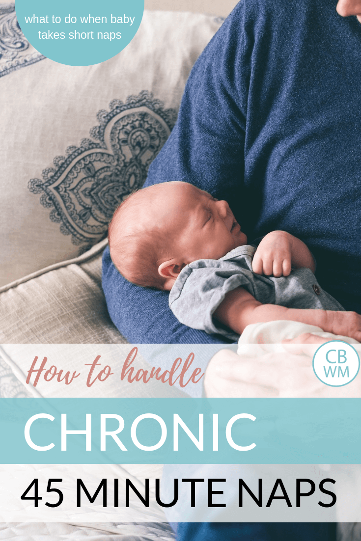 Chronic 45 Minute Naps. What to do when your baby just will not take a nap longer than 45 minutes. Encouragement from a mom who has been there. 
