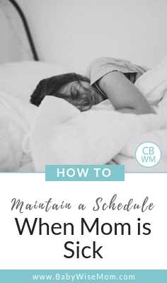 Keeping a Schedule While Mom is Sick. How to maintain a Babywise schedule when mom isn't feeling well. What to hold on to and what to let go. with a picture of a sick mother in bed.