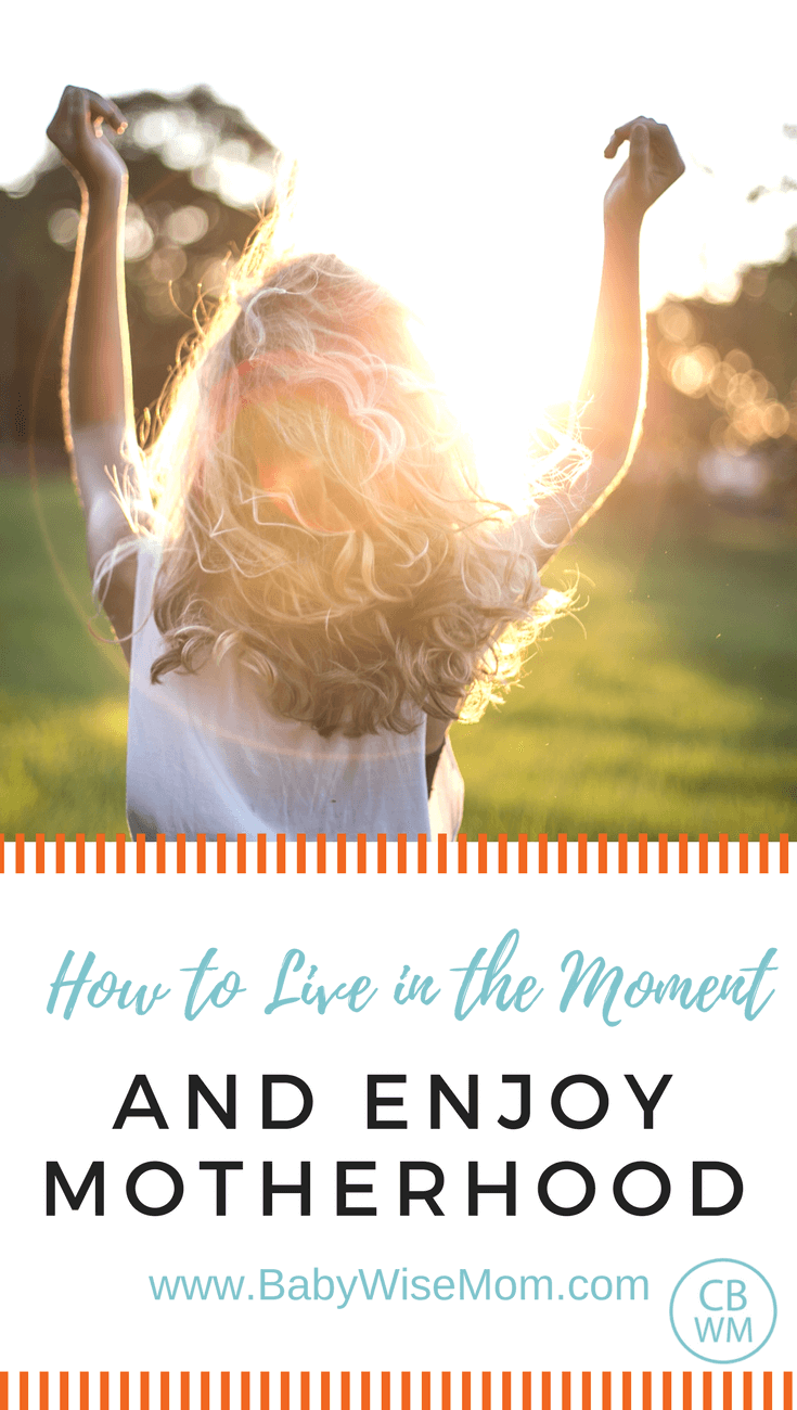 How to enjoy life as a mother and live happily and fully in the moment.