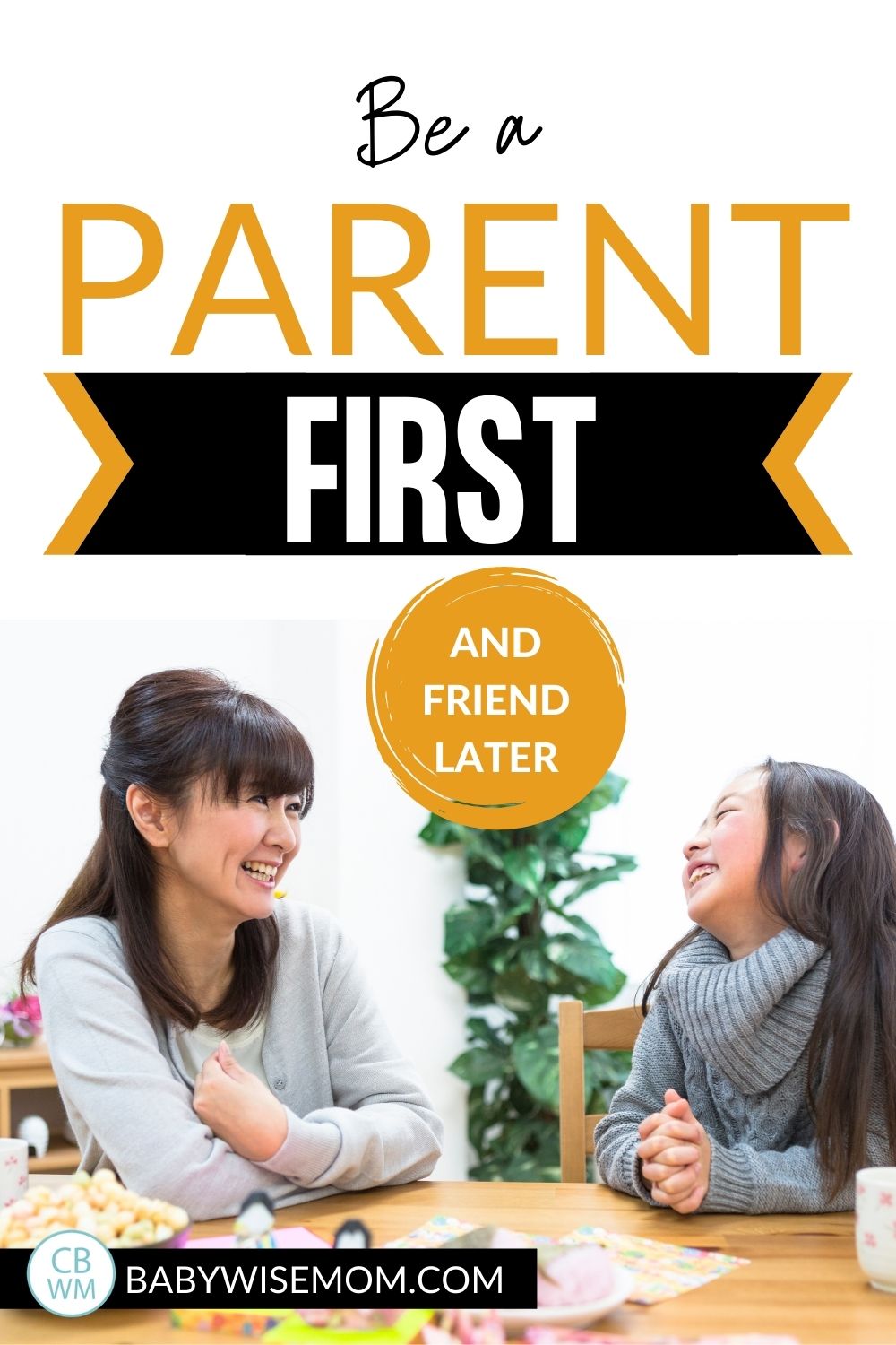 Be a parent first and friend later