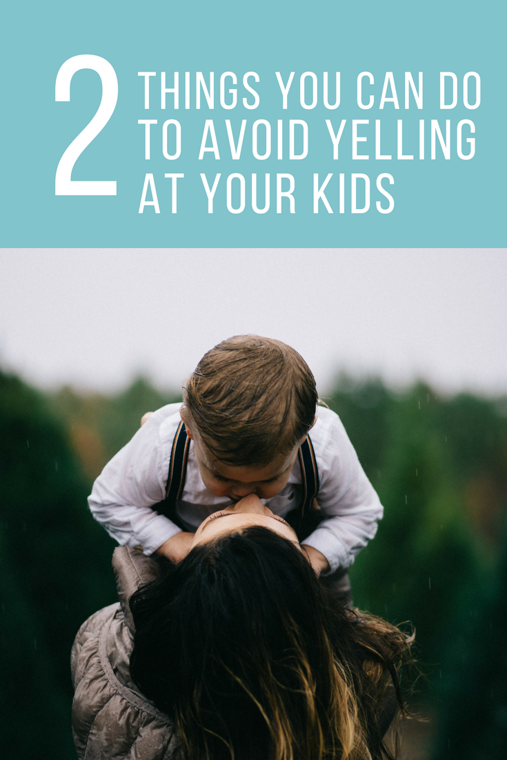 Two Things You Can Do To Avoid Yelling At Your Kids
