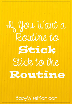  If you want a routine to stick, stick to the routine