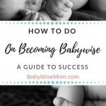 How To Do On Becoming Babywise. A full step-by-step guide written by the Babywise Mom. How to use the Babywise method to get baby sleeping with a picture of a baby and baby feet