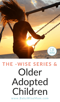The -Wise Series and Older Children/Adoption. Babywise has benefits for older children and adopted children.