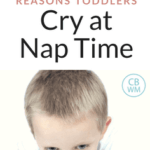 Reasons toddlers cry at nap time. Why your toddler is crying and what to do about it.