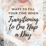 7 ways to fill your time when transitioning to one nap a day pinnable image