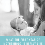 What the first year of motherhood is actually like.