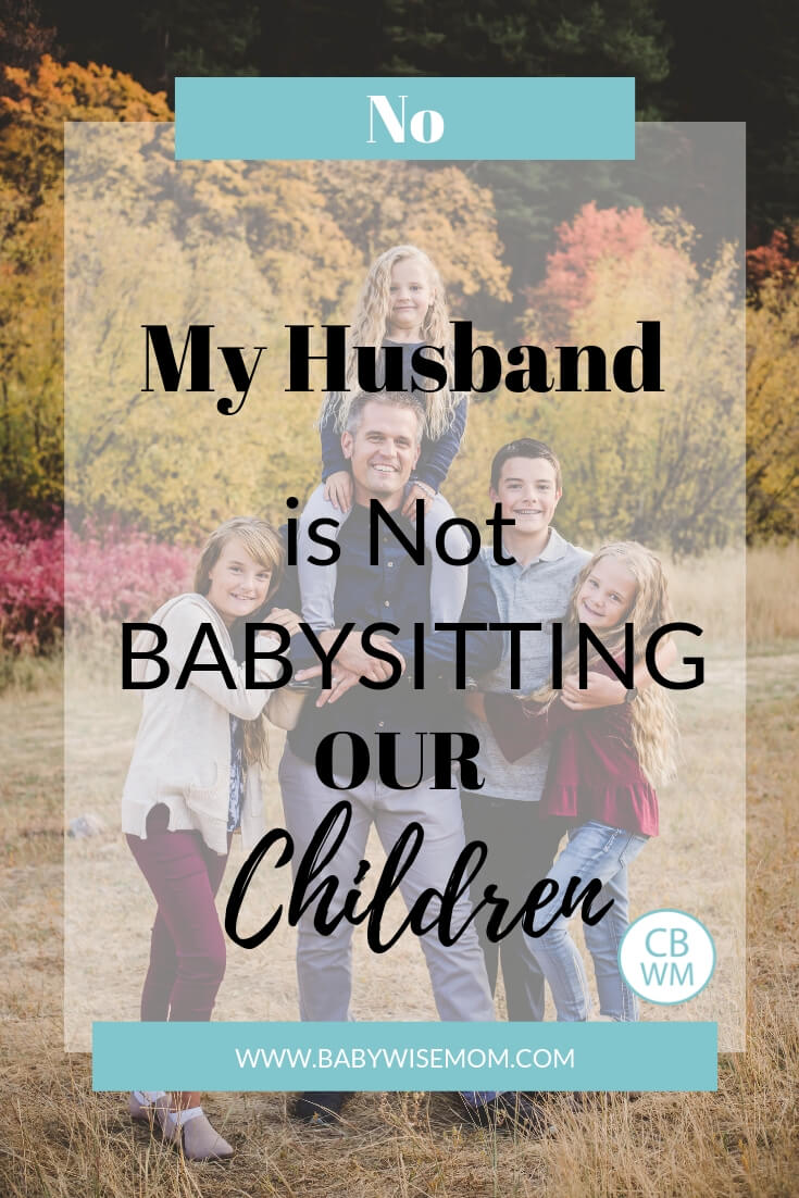 No, My Husband Is Not Babysitting OUR Kids. He is parenting them, just like a father should. He is busy being a dad, not a babysitter. 