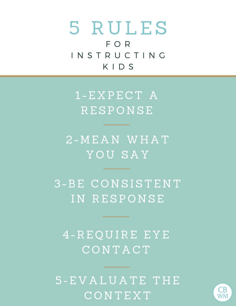 When giving a child instruction, use these five steps: Expect a Response Mean What You Say Be Consistent Require Eye Contact Evaluate Context