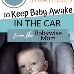 10 proven strategies to keep baby awake in the car from the Babywise Mom with picture of a baby in a carseat