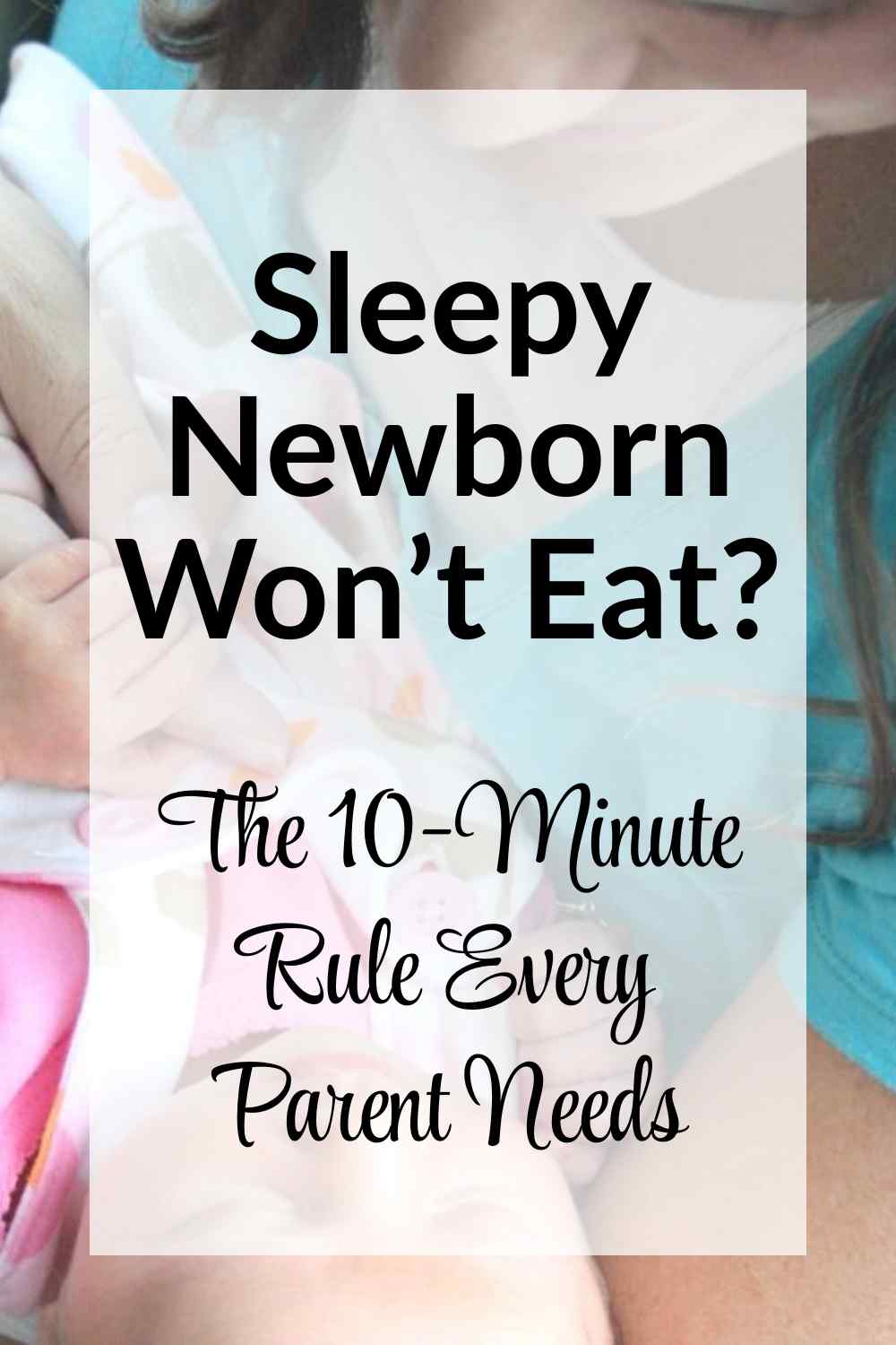 Sleepy Newborn Won’t Eat? The 10-Minute Rule Every Parent Needs pinnable image with picture of Valerie with Newborn brinley and text overlay